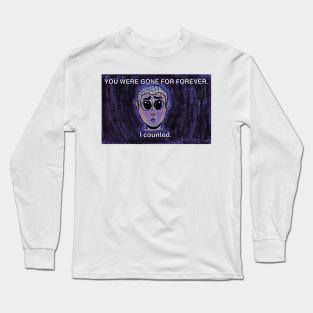 You were gone forever. I counted. Long Sleeve T-Shirt